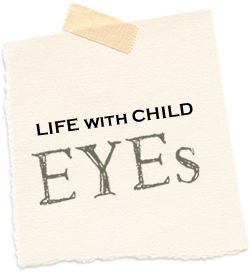 LIFE WITH CHILD EYEs
